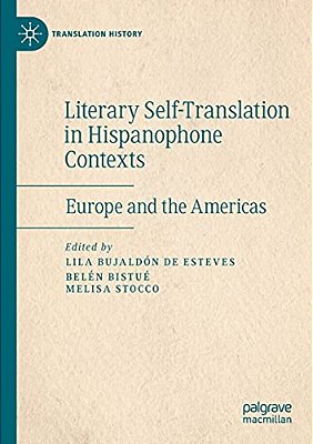 Literary Self-Translation In Hispanophone Contexts - La Autotraducción Literaria En Contextos De Habla Hispana: Europe And The Americas - Europa Y Amé-..