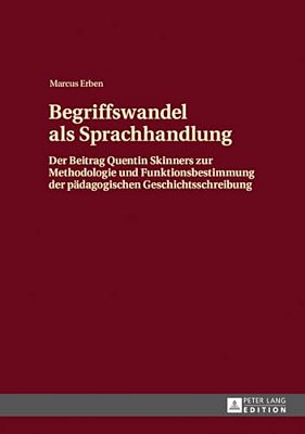 Begriffswandel Als Sprachhandlung: Der Beitrag Quentin Skinners Zur Methodologie Und Funktionsbestimmung Der Paedagogischen Geschichtsschreibung-..