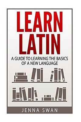 Learn Latin: A Guide To Learning The Basics Of A New Language-..