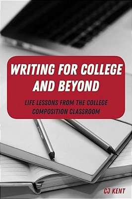 Writing For College And Beyond: Life Lessons From The College Composition Classroom-..
