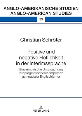 Positive Und Negative Hoeflichkeit In Der Interimssprache: Eine Empirische Untersuchung Zur Pragmatischen Kompetenz Gymnasialer Englischlerner-..