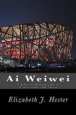 Ai Weiwei: A Selective Bibliography Of Dissertations And Theses-..