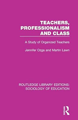 Teachers, Professionalism And Class: A Study Of Organized Teachers-..