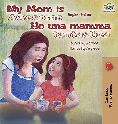 My Mom Is Awesome Ho Una Mamma Fantastica: English Italian Bilingual Edition-..
