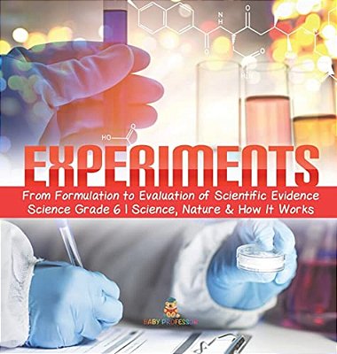 Experiments From Formulation To Evaluation Of Scientific Evidence Science Grade 6 Science, Nature & How It Works-..