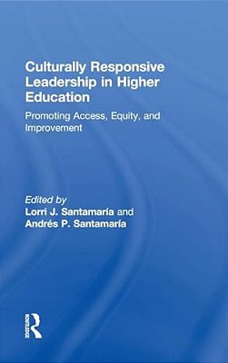Culturally Responsive Leadership In Higher Education: Promoting Access, Equity, And Improvement-..
