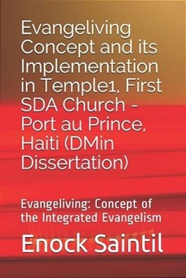 Evangeliving Concept And Its Implementation In The Temple 1, First Sda Church - Port Au Prince, Haiti: Evangeliving Concept: A Detailed Study On The I-..