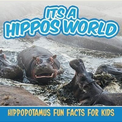 Its A Hippos World: Hippopotamus Fun Facts For Kids-..