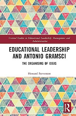 Educational Leadership And Antonio Gramsci: The Organising Of Ideas-..