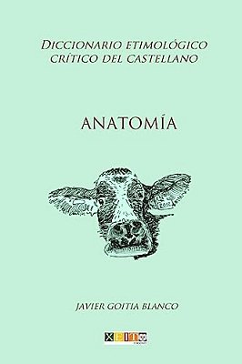 Anatomía: Diccionario Etimológico Crítico Del Castellano-..