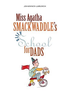 Miss Agatha Smackwaddle's Silly School For Dads-..