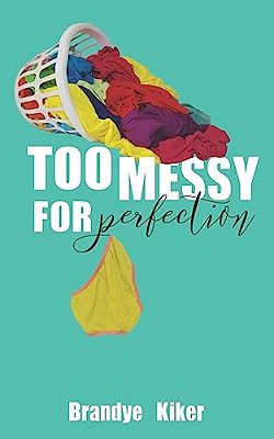 Too Messy For Perfection: Tales Of A Gloriously Imperfect Life-..