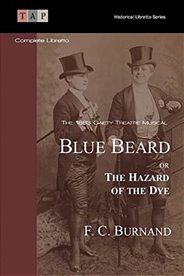 Blue Beard Or The Hazard Of The Dye: The 1883 Gaiety Theatre Musical: Complete Libretto-..