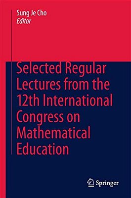 Selected Regular Lectures From The 12Th International Congress On Mathematical Education-..