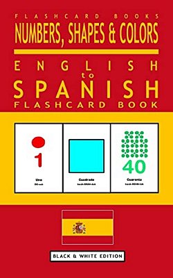 Numbers, Shapes And Colors - English To Spanish Flash Card Book: Black And White Edition - Spanish For Kids-..