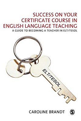 Success On Your Certificate Course In English Language Teaching: A Guide To Becoming A Teacher In ELT/Tesol-..