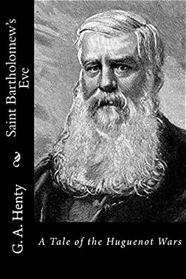 Saint Bartholomew's Eve: A Tale Of The Huguenot Wars-..
