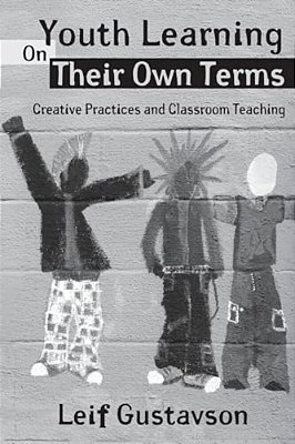 Youth Learning On Their Own Terms: Creative Practices And Classroom Teaching-..