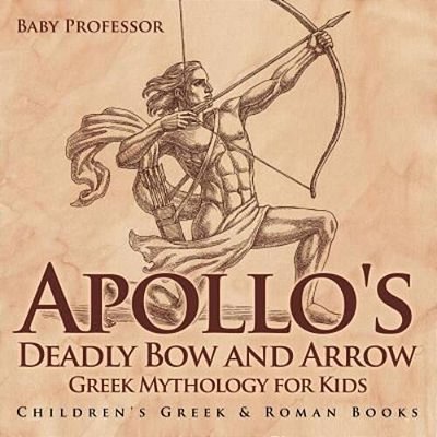 Apollo's Deadly Bow And Arrow - Greek Mythology For Kids Children's Greek & Roman Books-..