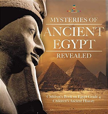 Mysteries Of Ancient Egypt Revealed Children's Book On Egypt Grade 4 Children's Ancient History-..