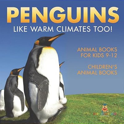 Penguins Like Warm Climates Too! Animal Books For Kids 9-12 Children's Animal Books-..