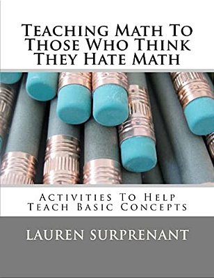 Teaching Math To Those Who Think They Hate Math: Activities To Help Teach Basic Concepts-..
