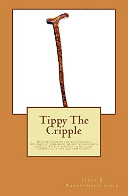 Tippy The Cripple: Bedtime Stories For Potentially Delinquent Children, Mildly Challenged Adults, With A Sprinkling Of Legal Terminology-..