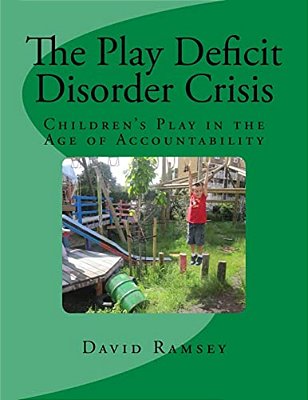 The Play Deficit Disorder Crisis: Children's Play In The Age Of Accountability-..
