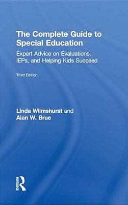 The Complete Guide To Special Education: Expert Advice On Evaluations, Ieps, And Helping Kids Succeed-..
