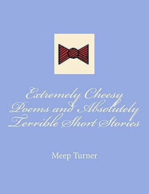Extremely Cheesy Poems And Absolutely Terrible Short Stories-..
