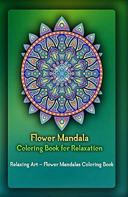 Flower Mandala Coloring Book For Relaxation: Relaxing Art - Flower Mandalas Coloring Book-..