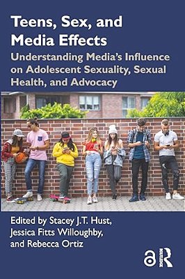 Teens, Sex, And Media Effects: Understanding Media's Influence On Adolescent Sexuality, Sexual Health, And Advocacy-..