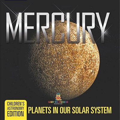 Mercury: Planets In Our Solar System Children's Astronomy Edition-..