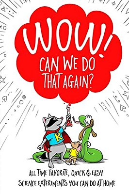 Wow! Can We Do That Again?: All Time Favorite Quick And Easy Science Experiments You Can Do At Home-..