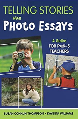 Telling Stories With Photo Essays: A Guide For Prek-5 Teachers-..