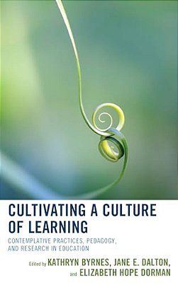 Cultivating A Culture Of Learning: Contemplative Practices, Pedagogy, And Research In Education-..