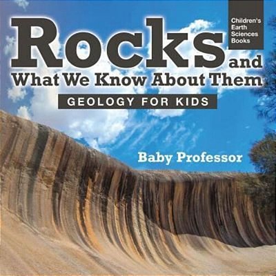 Rocks And What We Know About Them - Geology For Kids Children's Earth Sciences Books-..