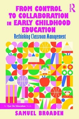 From Control To Collaboration In Early Childhood Education: Rethinking Classroom Management-..