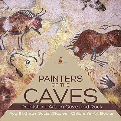 Painters Of The Caves Prehistoric Art On Cave And Rock Fourth Grade Social Studies Children's Art Books-..