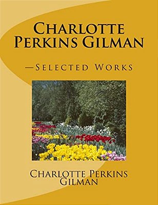 Charlotte Perkins Gilman: -Selected Works-..