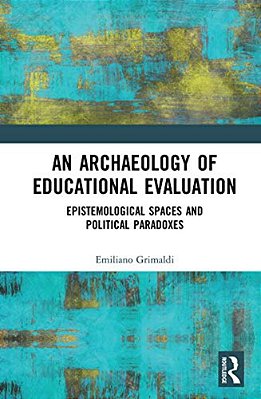 An Archaeology Of Educational Evaluation: Epistemological Spaces And Political Paradoxes-..