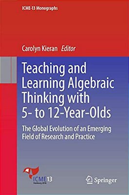 Teaching And Learning Algebraic Thinking With 5- To 12-Year-olds: The Global Evolution Of An Emerging Field Of Research And Practice-..