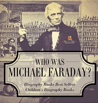 Who Was Michael Faraday? Biography Books Best Sellers Children's Biography Books-..