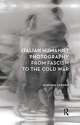 Italian Humanist Photography From Fascism To The Cold War-..