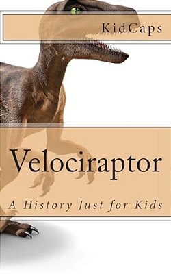 Velociraptor: A History Just For Kids-..