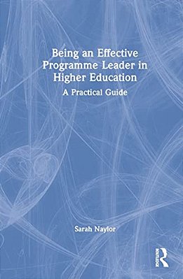 Being An Effective Programme Leader In Higher Education: A Practical Guide-..