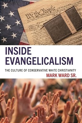 Inside Evangelicalism: The Culture Of Conservative White Christianity-..