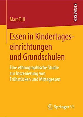 Essen In Kindertageseinrichtungen Und Grundschulen: Eine Ethnographische Studie Zur Inszenierung Von Frühstücken Und Mittagessen-..