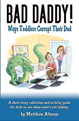 Bad Daddy!: Book 1: Toddlers Corrupt Their Dad-..