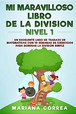 Mi Maravilloso Libro De La Division Nivel 1: Un Excelente Libro De Trabajo Con 10 Semanas De Ejercicios Para Dominar La Division Simple-..